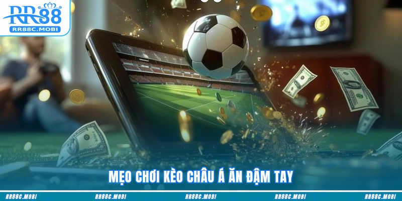 Mẹo chơi Kèo châu Á ăn đậm tay